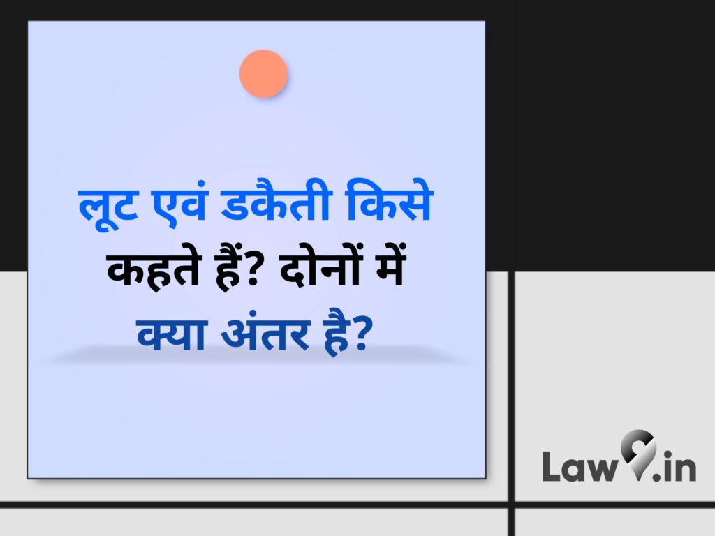 लूट एवं डकैती किसे कहते हैं? दोनों में क्या अंतर है? 