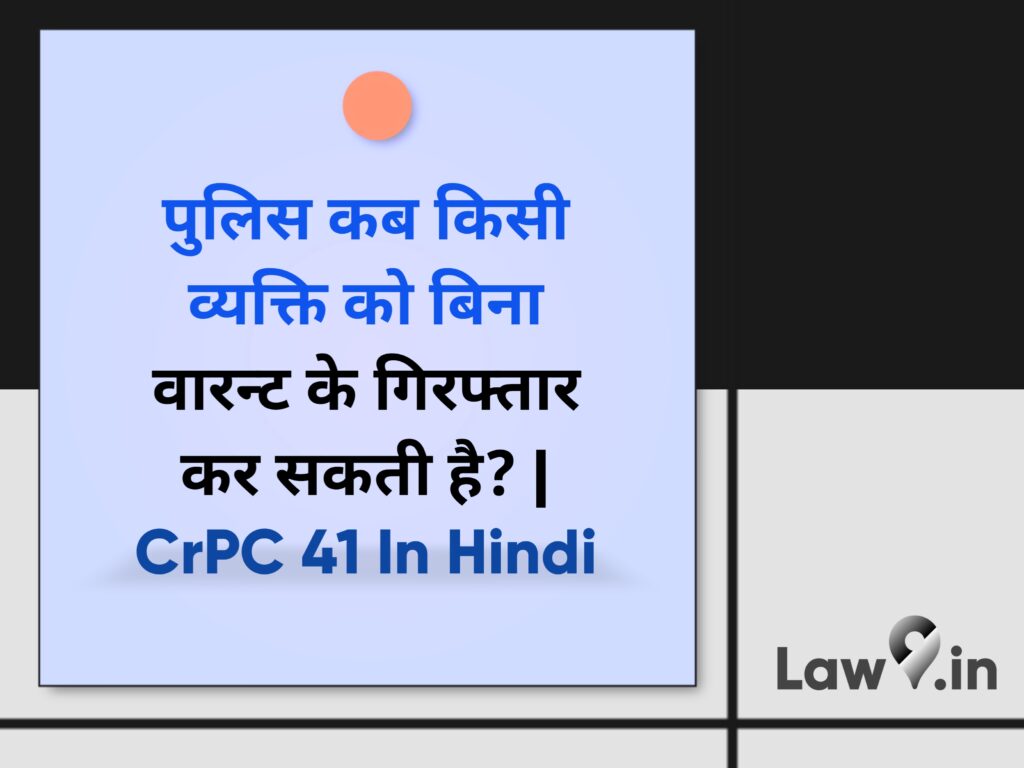 पुलिस कब किसी व्यक्ति को बिना वारन्ट के गिरफ्तार कर सकती है? | CrPC 41 In Hindi