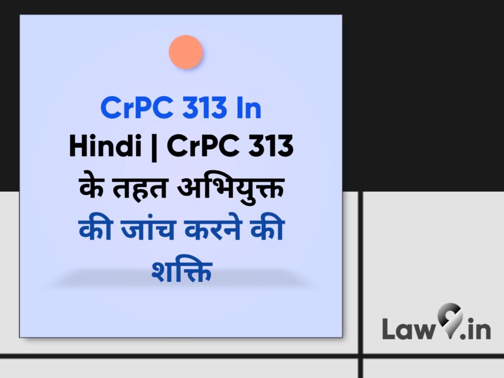 CrPC 313 In Hindi | CrPC 313 के तहत अभियुक्त की जांच करने की शक्ति 