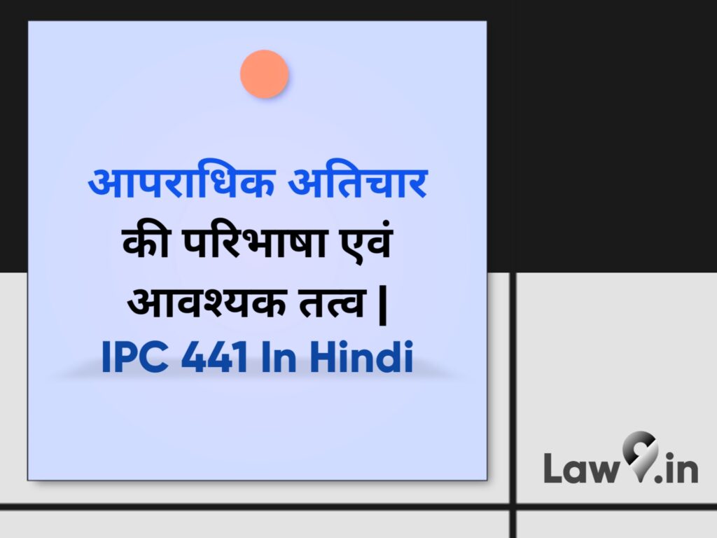 आपराधिक अतिचार की परिभाषा एवं आवश्यक तत्व | IPC 441 In Hindi
