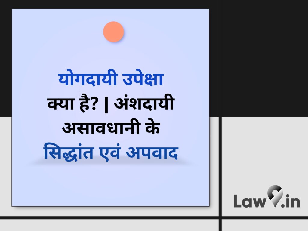 योगदायी उपेक्षा क्या है? | अंशदायी असावधानी के सिद्धांत एवं अपवाद
